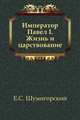 Император Павел I. Жизнь и царствование, Евгений Севастьянович Шумигорский 