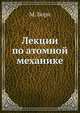 Лекции по атомной механике, М. Борн 