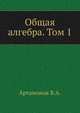 Общая алгебра. Том 1, Артамонов В.А. 