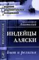 Индейцы Аляски. Быт и религия - 2 изд., архимандрит Анатолий 