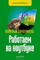 Работаем на ноутбуке. Понятный самоучитель, Лебедев Алексей Николаевич 