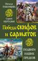 Победы скифов и сарматов. Подвиги наших предков, Павлищева Наталья Павловна, Нуртазин Сергей Викторович 