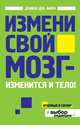 Измени свой мозг - изменится и тело!, Дэниэль Дж. Амен 