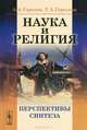 Наука и религия: Перспективы синтеза, А. А. Горелов, Т. А. Горелова 