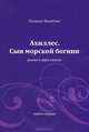Ахиллес. Сын морской богини. Роман в двух книгах. Книга 1: Части 1-3, Колобова Наталья 