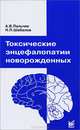Токсические энцефалопатии новорожденных. Монография, Пальчик Александр Бейнусович, Шабалов Николай Павлович 