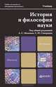 ИСТОРИЯ И ФИЛОСОФИЯ НАУКИ 2-е изд., пер. и доп. Учебник для магистров, Мамзин А.С. - Отв. ред., Сиверцев Е.Ю. - Отв. ред. 