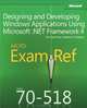 MCPD 70 – 518 Exam Ref: Designing and Developing Windows Applications Using Microsoft. NET Framework 4, Tony Northrup, Matthew A. Stoecker 