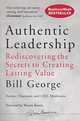 Authentic Leadership: Rediscovering the Secrets to Creating Lasting Value, Bill George 
