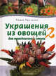 Украшения из овощей для праздничного стола 2. Карвинг шаг за шагом. Пособие по вырезанию овощей, Прохазка Людек 