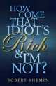 How Come that Idiot's Rich and I'm Not?, Robert Shemin 