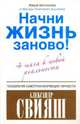 Начни жизнь заново! 4 шага к новой реальности, Александр Свияш 