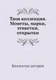 Твоя коллекция. Монеты, марки, этикетки, открытки, Коллектив авторов 