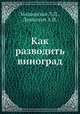 Как разводить виноград, Машинская Л.П.,Дашкевич А.В. 