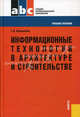 Информационные технологии в архитектуре и строительстве.Уч.пос. для ССУЗов.-М.:КноРус,2010.Рек. ФГУ, Прохорский Георгий Владимирович 
