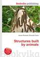 Structures built by animals, Jesse Russell,Ronald Cohn 