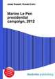 Marine Le Pen presidential campaign, 2012, Jesse Russell,Ronald Cohn 