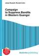 Campaign to Suppress Bandits in Western Guangxi, Jesse Russell,Ronald Cohn 