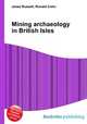 Mining archaeology in British Isles, Jesse Russell,Ronald Cohn 