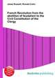 French Revolution from the abolition of feudalism to the Civil Constitution of the Clergy, Jesse Russell,Ronald Cohn 
