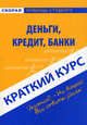 Краткий курс по деньгам, кредиту, банкам. Учебное пособие, 
