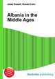Albania in the Middle Ages, Jesse Russell,Ronald Cohn 