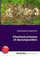 Chemical process of decomposition, Jesse Russell,Ronald Cohn 