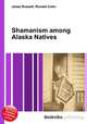 Shamanism among Alaska Natives, Jesse Russell,Ronald Cohn 