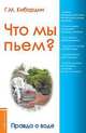 Что мы пьем. Правда о воде(изд:2), Кибардин Геннадий Михайлович 