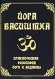 Йога Васиштха, или Божественная йога мудреца Васиштхи. Практическая философия йоги и Веданты - 3 изд., Свами Венкатесананда 