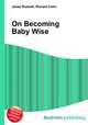 On Becoming Baby Wise, Jesse Russell,Ronald Cohn 