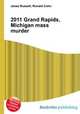 2011 Grand Rapids, Michigan mass murder, Jesse Russell,Ronald Cohn 
