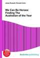 We Can Be Heroes: Finding The Australian of the Year, Jesse Russell,Ronald Cohn 
