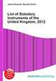 List of Statutory Instruments of the United Kingdom, 2012, Jesse Russell,Ronald Cohn 
