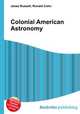 Colonial American Astronomy, Jesse Russell,Ronald Cohn 