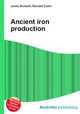 Ancient iron production, Jesse Russell,Ronald Cohn 