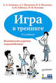 Игра в тренинге. Возможности игрового взаимодействия. 2-е изд.-, Леванова Елена Александровна, Плешаков Владимир Андреевич, Соболева Александра Николаевна, Телегина Ирина Олеговна, Волошина Анна Григорьевна 