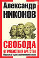 Свобода от равенства и братства. Моральный кодекс строителя капитализма - 2 изд., Никонов Александр Петрович 