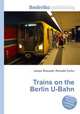 Trains on the Berlin U-Bahn, Jesse Russell,Ronald Cohn 