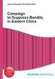 Campaign to Suppress Bandits in Eastern China, Jesse Russell,Ronald Cohn 