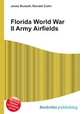 Florida World War II Army Airfields, Jesse Russell,Ronald Cohn 