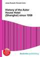 History of the Astor House Hotel (Shanghai) since 1958, Jesse Russell,Ronald Cohn 