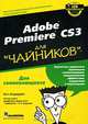 Adobe Premiere CS3 для "чайников", Кит Андердал 