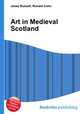Art in Medieval Scotland, Jesse Russell,Ronald Cohn 