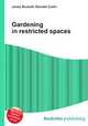 Gardening in restricted spaces, Jesse Russell,Ronald Cohn 