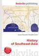 History of Southeast Asia, Jesse Russell,Ronald Cohn 
