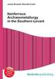 Nonferrous Archaeometallurgy in the Southern Levant, Jesse Russell,Ronald Cohn 