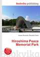Hiroshima Peace Memorial Park, Jesse Russell,Ronald Cohn 