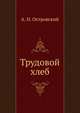 Трудовой хлеб, Александр Николаевич Островский 