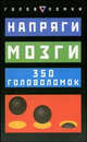 Напряги мозги. 350 головоломок / Пер. с англ. Гупало Е.Ю., Банкрашкова А.В. - (Головоломки), Виктор Серебяков 